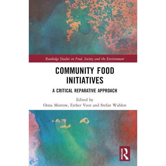 Routledge Studies in Food, Society and t Community Food Initiatives: A Critical Reparative Approach, (Hardcover)