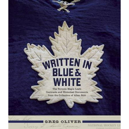 Written in Blue and White : The Toronto Maple Leafs Contracts and Historical Documents from the Collection of Allan (Toronto Maple Leafs Best Players)