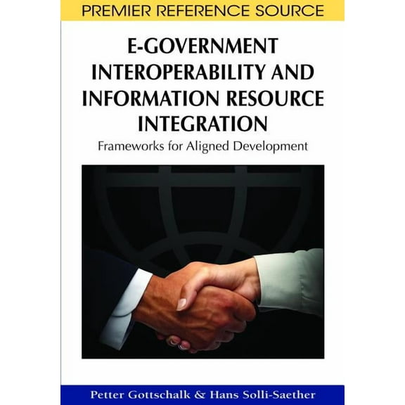 Premier Reference Source E-Government Interoperability and Information Resource Integration: Frameworks for Aligned Development, (Hardcover)