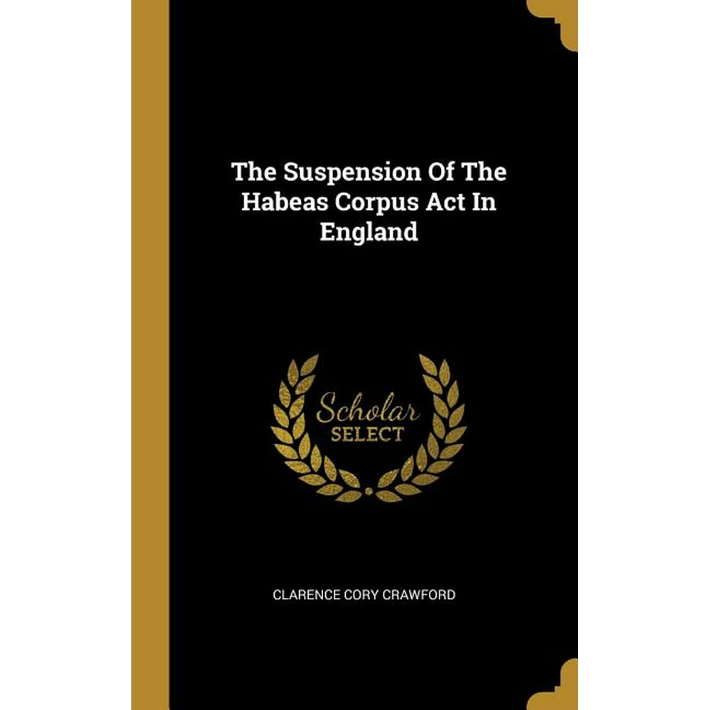The Suspension Of The Habeas Corpus Act In England (Hardcover