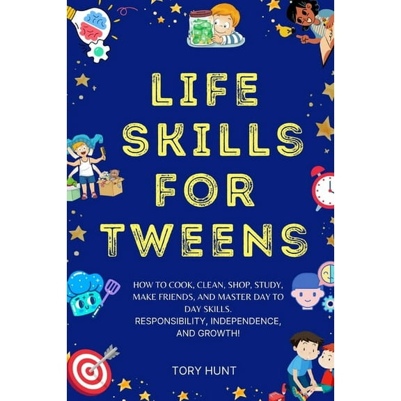 Life Skills Toolbox Life Skills for Tweens: How to Cook, Clean, Shop, Study, Make Friends, and Master Your Day to Day Skills. Responsibility, (Paperback)
