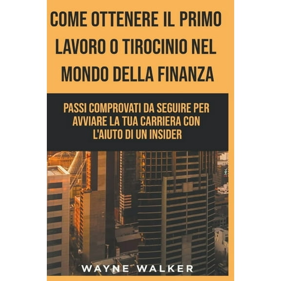 Come Ottenere Il Primo Lavoro o Tirocinio nel Mondo della Finanza (Paperback)
