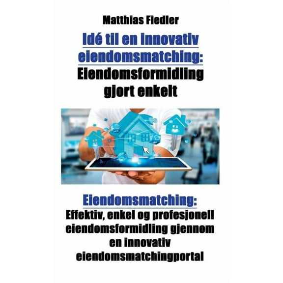 Idé til en innovativ eiendomsmatching: Eiendomsformidling gjort enkelt: Eiendomsmatching: Effektiv, enkel og profesjonel, (Paperback)