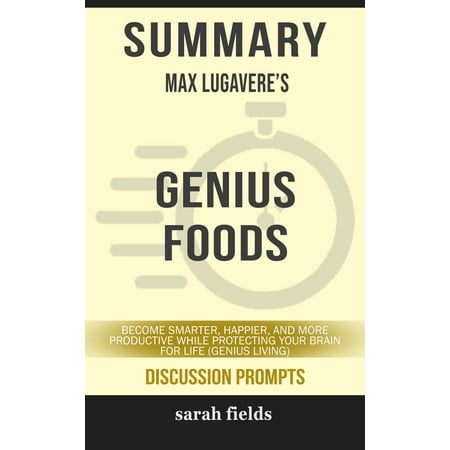 Summary of Genius Foods: Become Smarter, Happier, and More Productive While Protecting Your Brain for Life (Genius Living) by Max Lugavere (Discussion Prompts) -