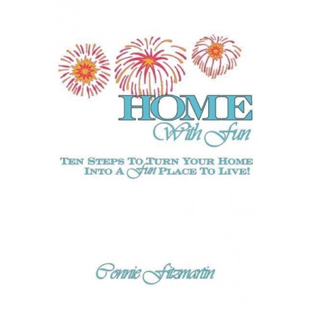 Home with Fun: Ten Steps to Turn Your Home Into a Fun Place to Live!