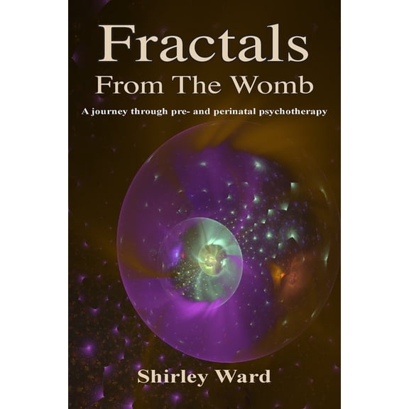 Fractals From The Womb: A journey through pre and perinatal psychotherapy, (Paperback)