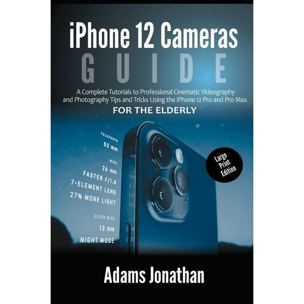 Iphone 12 Cameras Guide For The Elderly Large Print Edition A Complete Tutorials To Professional Cinematic Iphone 12 Cameras Guide For The Elderly Large Print Edition A Complete Tutorials To Professional Cinematic