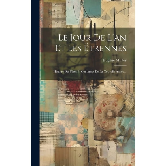 Le Jour De L'an Et Les Étrennes : Histoire Des Fêtes Et Coutumes De La Nouvelle Année... (Hardcover)