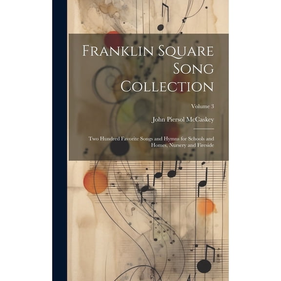Franklin Square Song Collection: Two Hundred Favorite Songs and Hymns for Schools and Homes, Nursery and Fireside; Volume 3 (Hardcover)