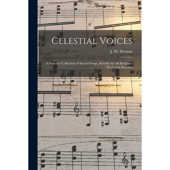 Celestial Voices: a Superior Collection of Sacred Songs, Suitable for All Religious Work and Worship, (Paperback)