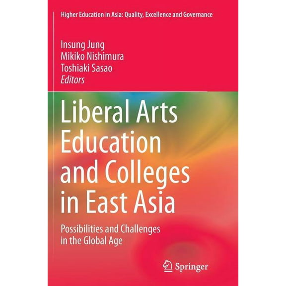 Higher Education in Asia: Quality, Excel Liberal Arts Education and Colleges in East Asia: Possibilities and Challenges in the Global Age, (Paperback)