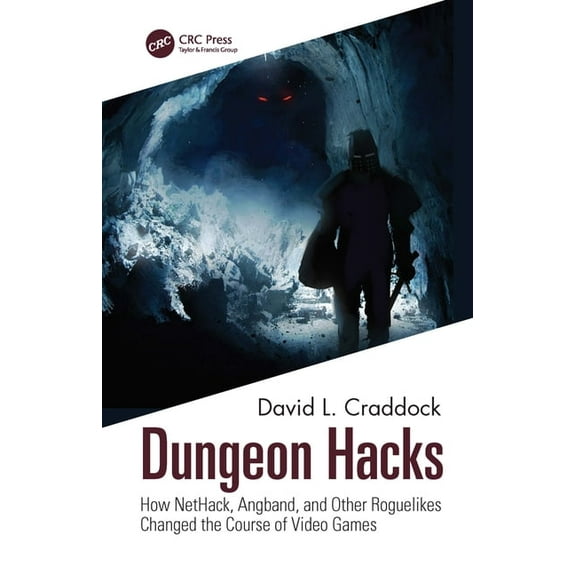Dungeon Hacks: How Nethack, Angband, and Other Rougelikes Changed the Course of Video Games, (Hardcover)