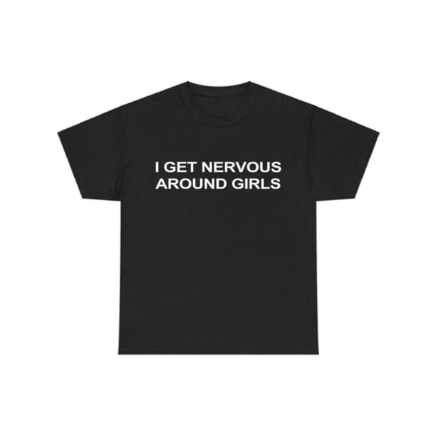 i Get Nervous around Girls T-Shirt, Funny Graphic Tee for Men, unisex Streetwear Top, Casual Gift Shirt, Menswear Tshirt