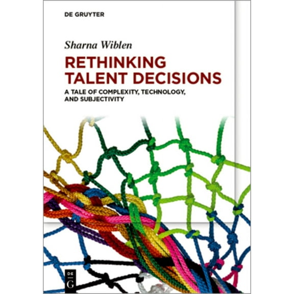 Rethinking Talent Decisions: A Tale of Complexity, Technology and Subjectivity, (Paperback)