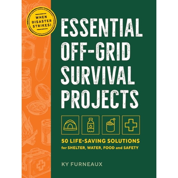 Essential Off-Grid Survival Projects: 50 Life-Saving Solutions for Shelter, Water, Food, and Safety, (Hardcover)