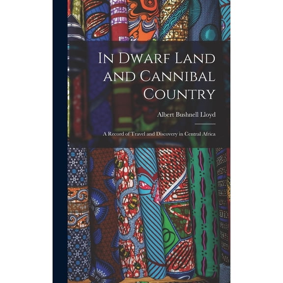 In Dwarf Land and Cannibal Country: A Record of Travel and Discovery in Central Africa (Hardcover)