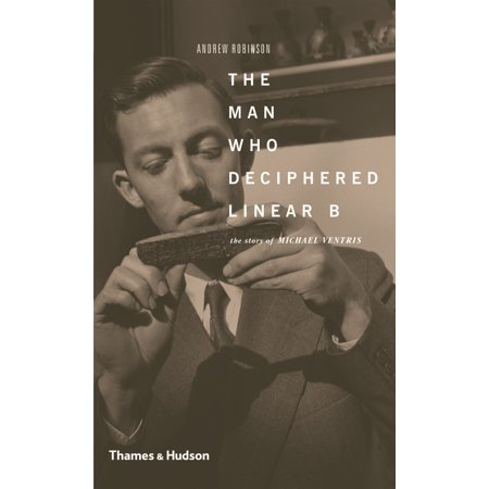 The Man Who Deciphered Linear B: The Story of Michael Ventris