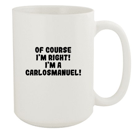 

Of Course I m Right! I m A Carlosmanuel! - Ceramic 15oz White Mug White
