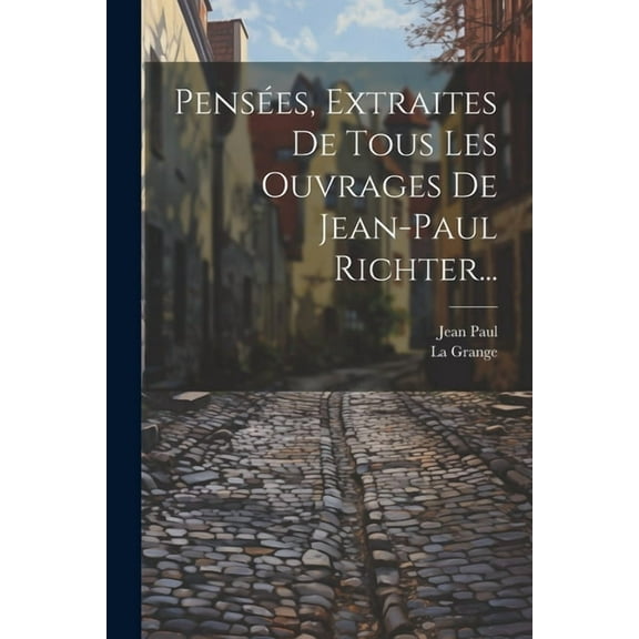 Pensées, Extraites De Tous Les Ouvrages De Jean-paul Richter... (Paperback)