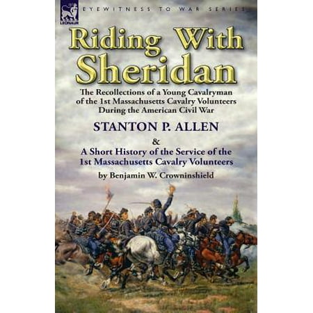 Riding With Sheridan The Recollections Of A Young Cavalryman Of The 1st Massachusetts Cavalry Volunteers During The American Civil War By Stanton P - 