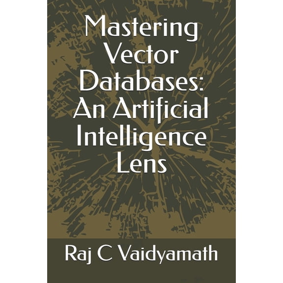 Database Related Mastering Vector Databases: An Artificial Intelligence Lens, (Paperback)