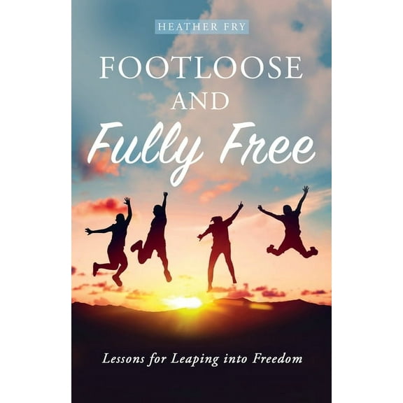 Footloose and Fully Free: Lessons for Leaping into Freedom, (Paperback)