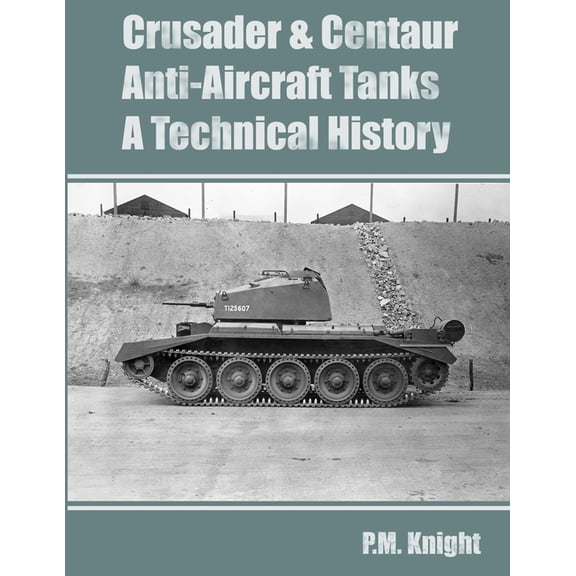 Crusader & Centaur Anti-Aircraft Tanks A Technical History, (Paperback)