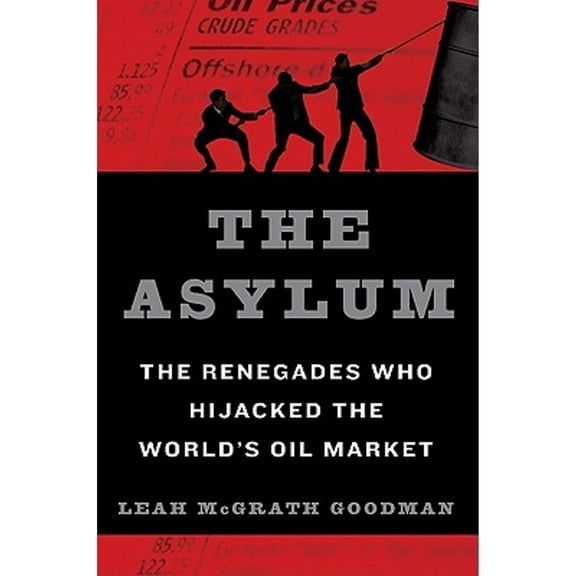 The Asylum: The Renegades Who Hijacked the World's Oil Market