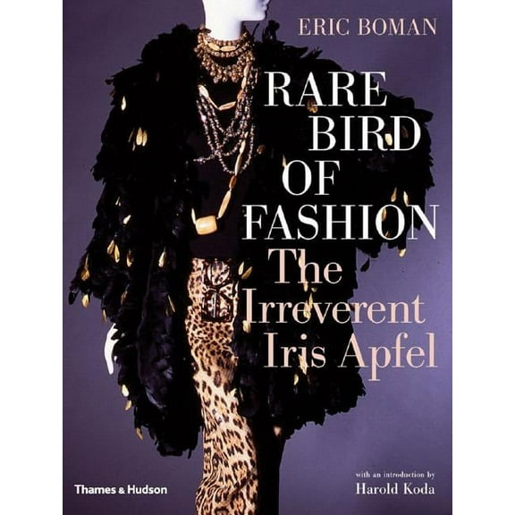 Rare Bird of Fashion: The Irreverent Iris Apfel, (Hardcover)