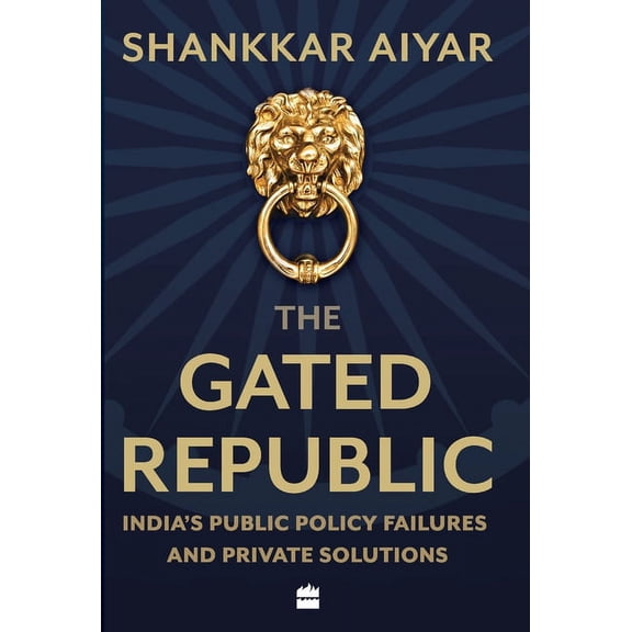 The Gated Republic: India's Public Policy Failures and Private Solutions, (Hardcover)