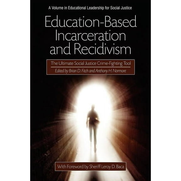 Educational Leadership for Social Justice: Education-Based Incarceration and Recidivism: The Ultimate Social Justice Crime Fighting Tool (Paperback)