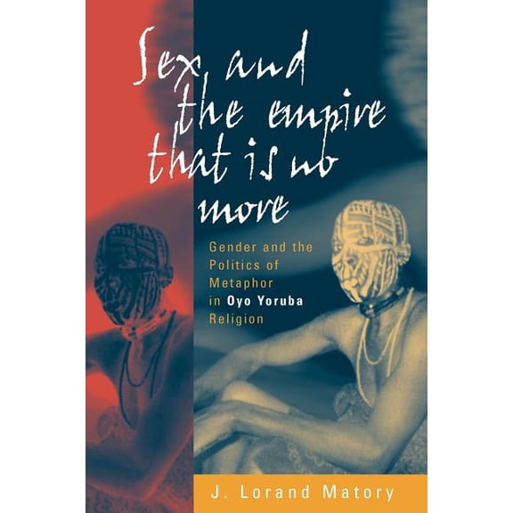 Sex and the Empire That Is No More: Gender and the Politics of Metaphor in Oyo Yoruba Religion, (Paperback)