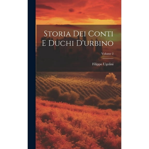 Storia Dei Conti E Duchi D'urbino; Volume 2 (Hardcover)