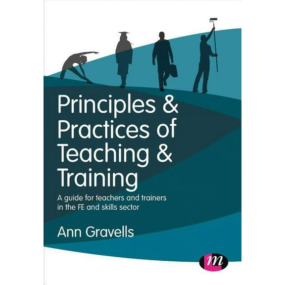 Further Education and Skills Principles and Practices of Teaching and Training: A guide for teachers and trainers in the FE and skills sector, (Paperback)