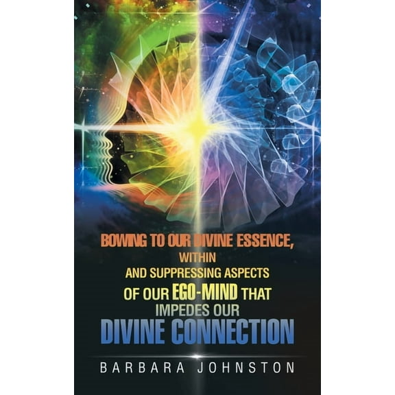Bowing to Our Divine Essence, Within And Suppressing aspects of our ego-mind That impedes our Divine connection, (Paperback)
