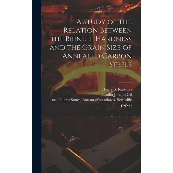 A Study of the Relation Between the Brinell Hardness and the Grain Size of Annealed Carbon Steels (Hardcover)