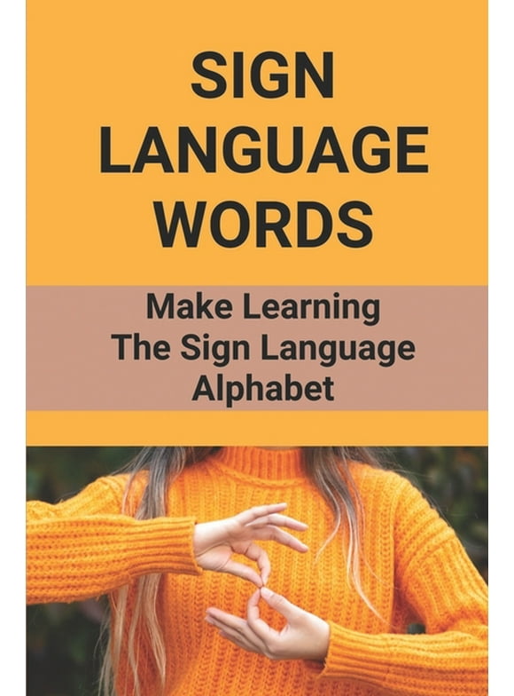 Sign Language Words: Make Learning The Sign Language Alphabet: Sign Language, (Paperback)