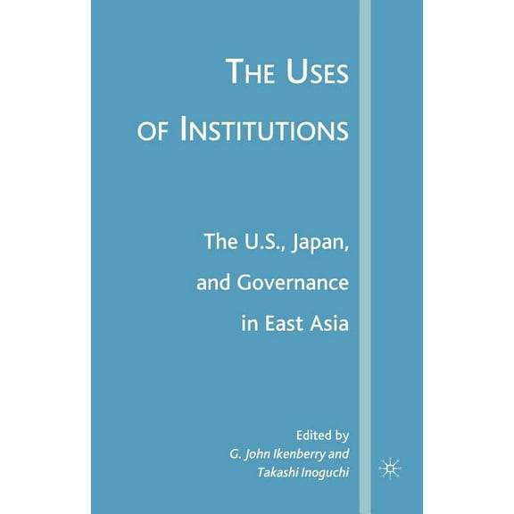 The Uses of Institutions: The U.S., Japan, and Governance in East Asia, (Paperback)