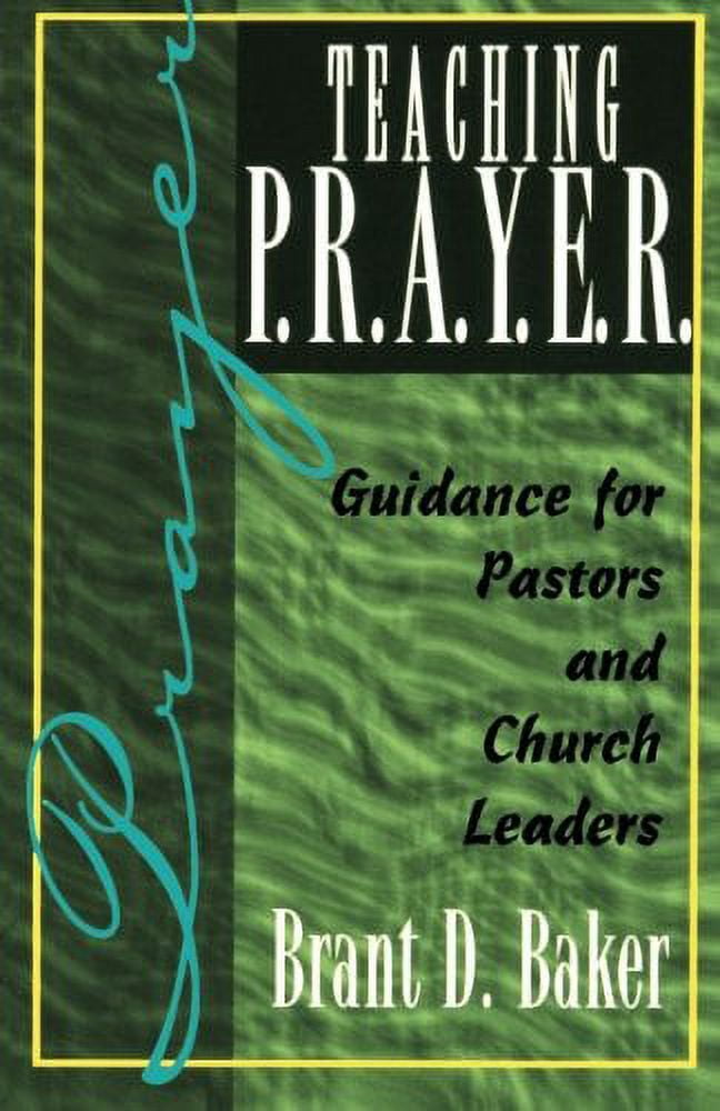 Teaching P.R.A.Y.E.R. (Prayer): Guidance for Pastors and Spiritual Leaders, (Paperback)