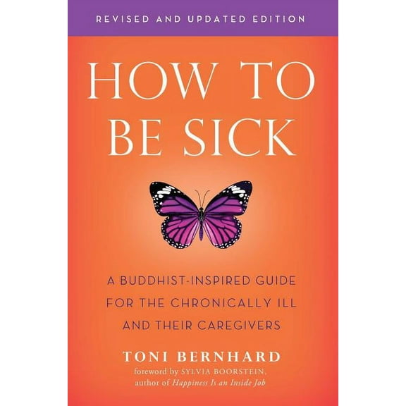 How to Be Sick (Second Edition): A Buddhist-Inspired Guide for the Chronically Ill and Their Caregivers, (Paperback)