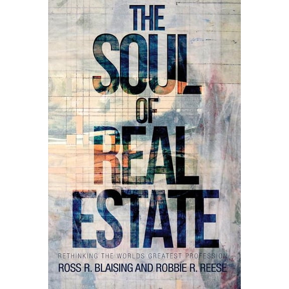 The Soul of Real Estate: Rethinking the World's Greatest Profession, (Paperback)