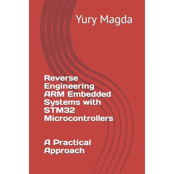 Reverse Engineering ARM Embedded Systems with STM32 Microcontrollers: A Practical Approach, (Paperback)