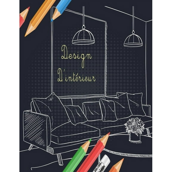 Design d'intérieur : Livre de coloriage adulte avec des conceptions de maison décorées modernes et des idées de pièce pour la détente (Paperback)