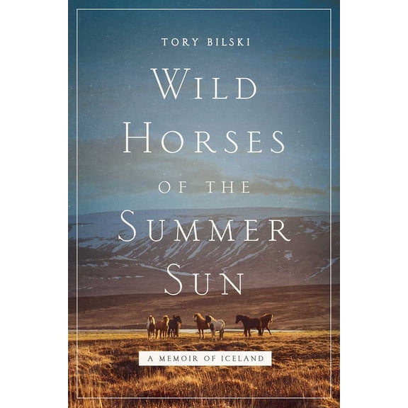 Wild Horses of the Summer Sun: A Memoir of Iceland, (Hardcover)