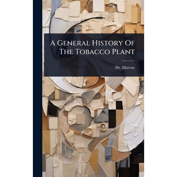 A General History Of The Tobacco Plant, (Hardcover)