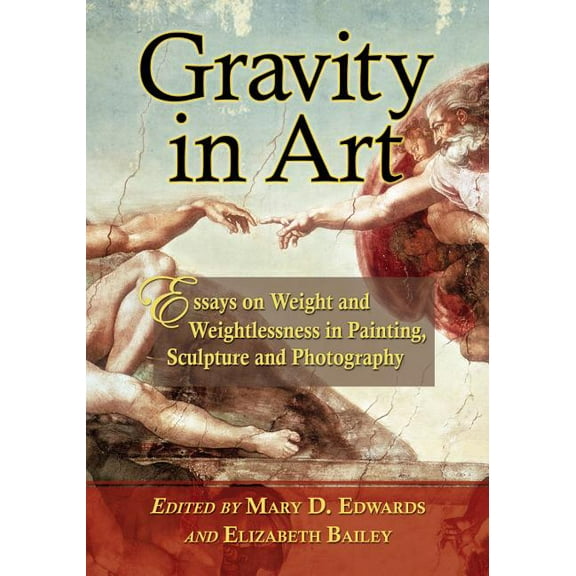 Gravity in Art: Essays on Weight and Weightlessness in Painting, Sculpture and Photography (Paperback)