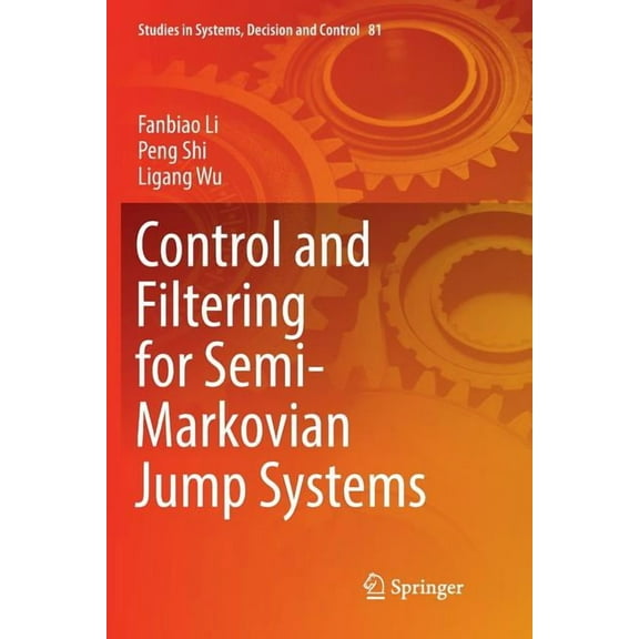 Studies in Systems, Decision and Control Control and Filtering for Semi-Markovian Jump Systems, Book 81, (Paperback)