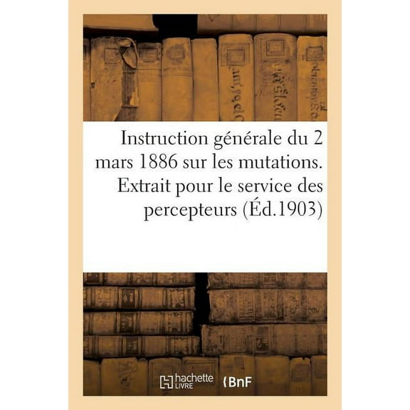 Instruction Générale Du 2 Mars 1886 Sur Les Mutations. Extrait Pour Le Service Des Percepteurs (Paperback)