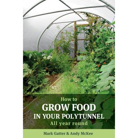 How to Grow Food in Your Polytunnel : All Year