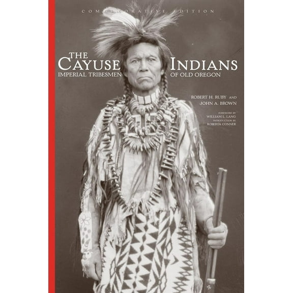Civilization of the American Indian The Cayuse Indians: Imperial Tribesmen of Old Oregon Commemorative Edition Volume 120, Book 120, (Hardcover)